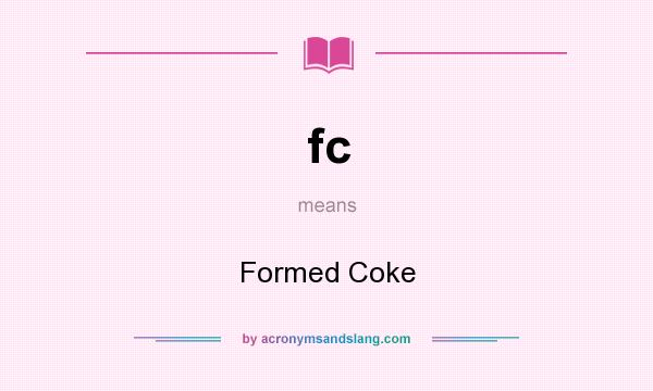 What does fc mean? It stands for Formed Coke