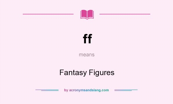 What does ff mean? It stands for Fantasy Figures