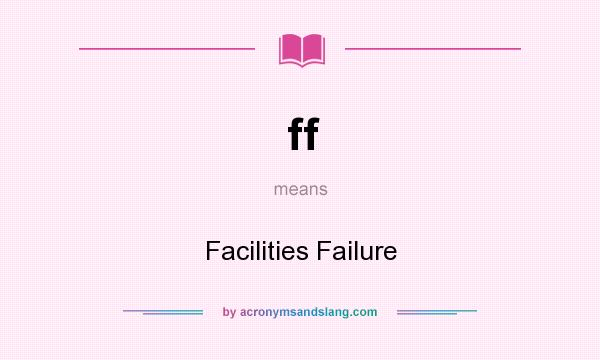 What does ff mean? It stands for Facilities Failure