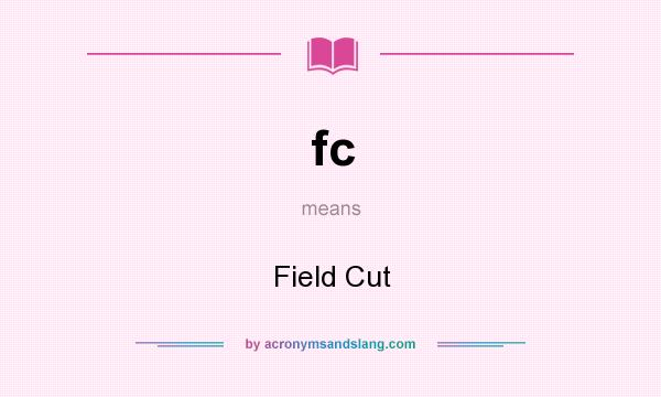 What does fc mean? It stands for Field Cut
