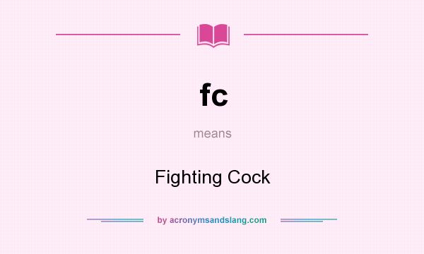 What does fc mean? It stands for Fighting Cock