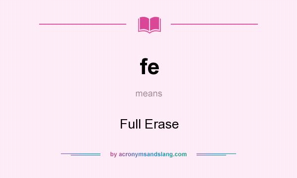 What does fe mean? It stands for Full Erase