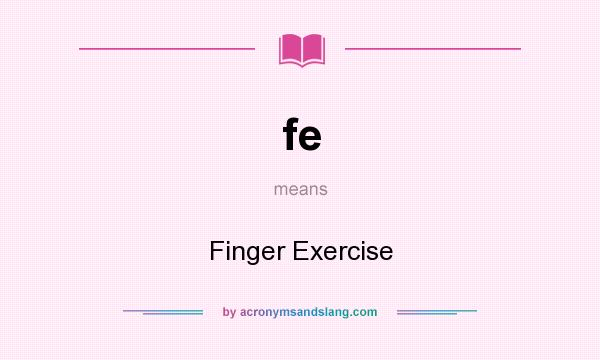 What does fe mean? It stands for Finger Exercise