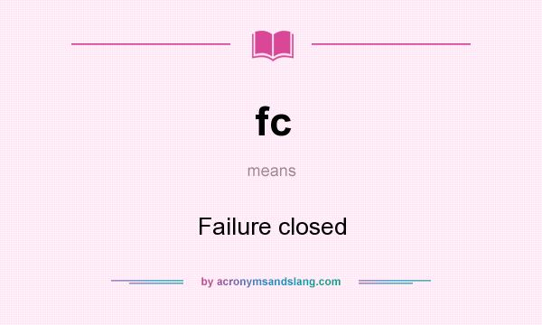 What does fc mean? It stands for Failure closed