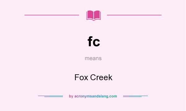 What does fc mean? It stands for Fox Creek