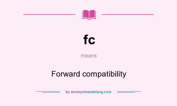 What does fc mean? It stands for Forward compatibility