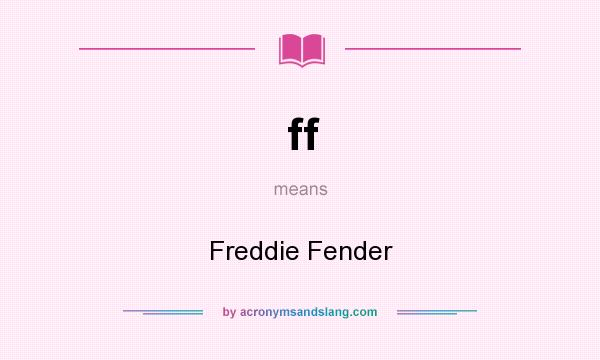 What does ff mean? It stands for Freddie Fender