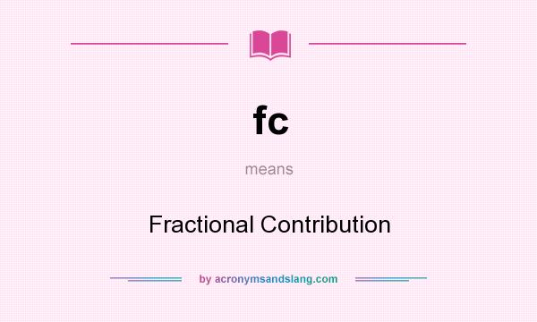 What does fc mean? It stands for Fractional Contribution