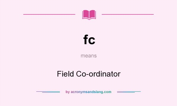 What does fc mean? It stands for Field Co-ordinator