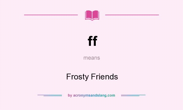 What does ff mean? It stands for Frosty Friends
