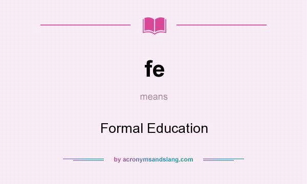 What does fe mean? It stands for Formal Education