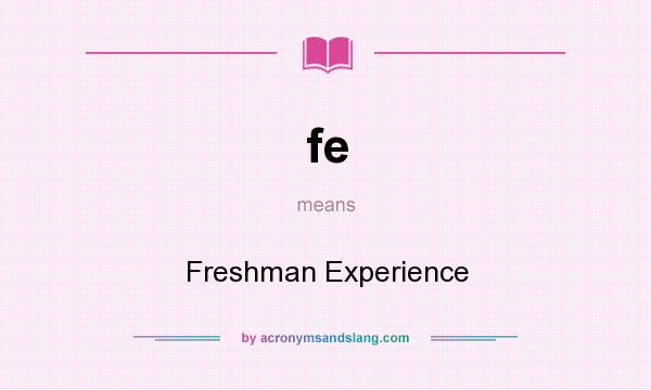 What does fe mean? It stands for Freshman Experience