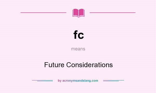 What does fc mean? It stands for Future Considerations