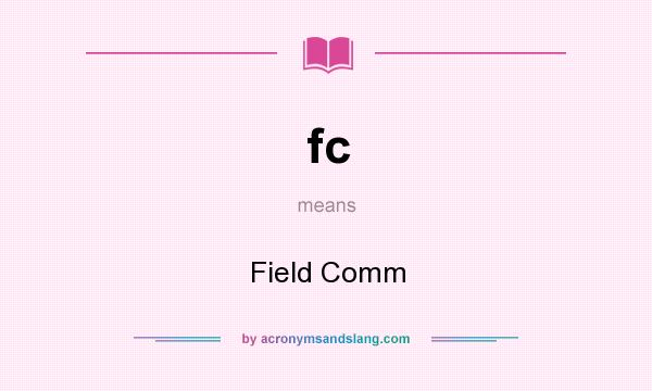 What does fc mean? It stands for Field Comm