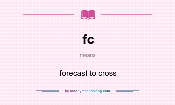 What does fc mean? It stands for forecast to cross