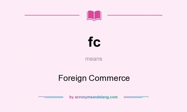 What does fc mean? It stands for Foreign Commerce