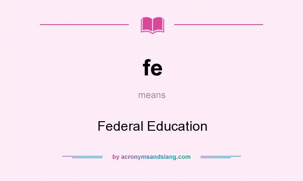 What does fe mean? It stands for Federal Education
