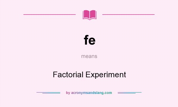 What does fe mean? It stands for Factorial Experiment