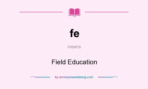 What does fe mean? It stands for Field Education