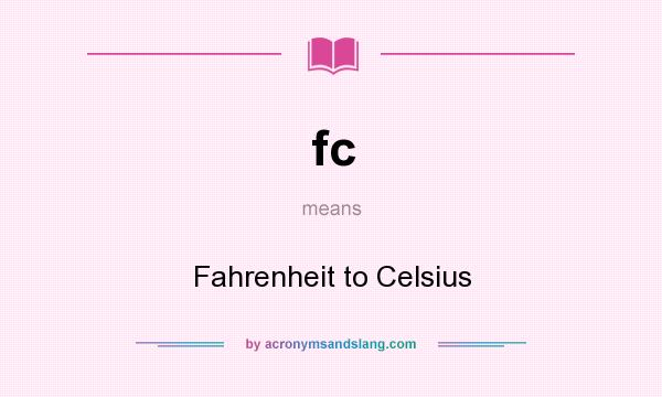 What does fc mean? It stands for Fahrenheit to Celsius