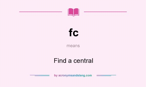 What does fc mean? It stands for Find a central