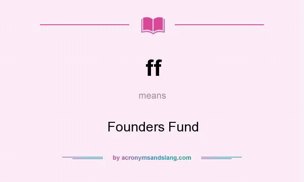 What does ff mean? It stands for Founders Fund