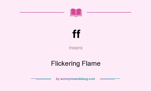 What does ff mean? It stands for Flickering Flame