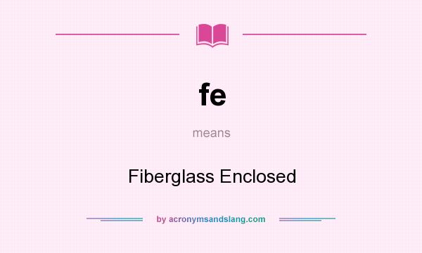 What does fe mean? It stands for Fiberglass Enclosed