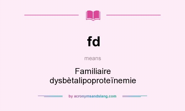 What does fd mean? It stands for Familiaire dysbètalipoproteïnemie
