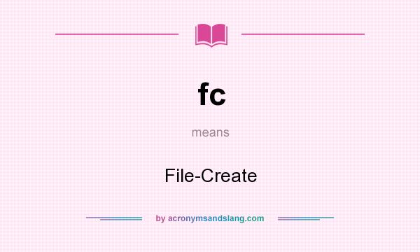 What does fc mean? It stands for File-Create