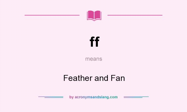 What does ff mean? It stands for Feather and Fan