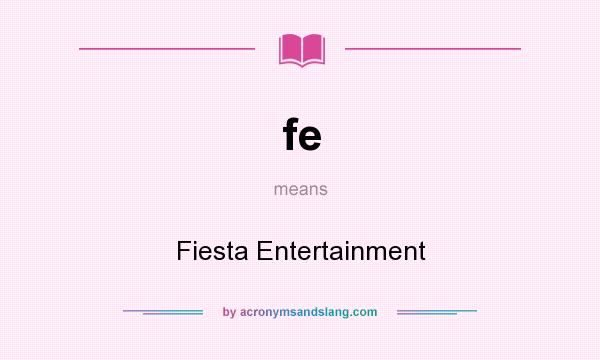 What does fe mean? It stands for Fiesta Entertainment