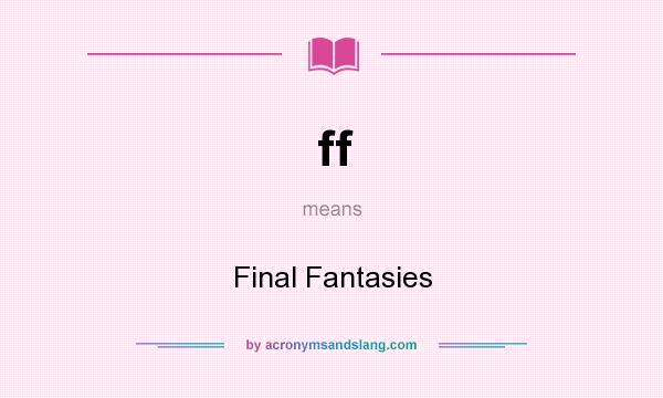 What does ff mean? It stands for Final Fantasies