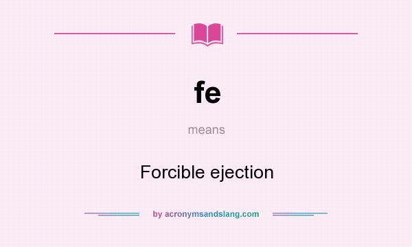 What does fe mean? It stands for Forcible ejection
