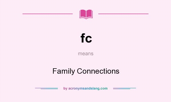 What does fc mean? It stands for Family Connections