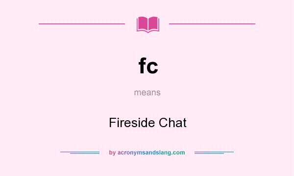 What does fc mean? It stands for Fireside Chat