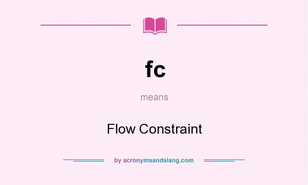What does fc mean? It stands for Flow Constraint