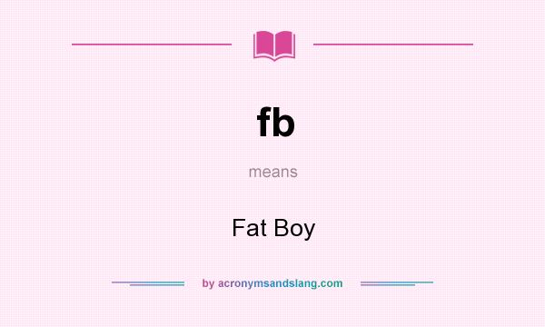What does fb mean? It stands for Fat Boy