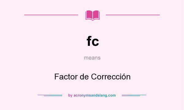 What does fc mean? It stands for Factor de Corrección