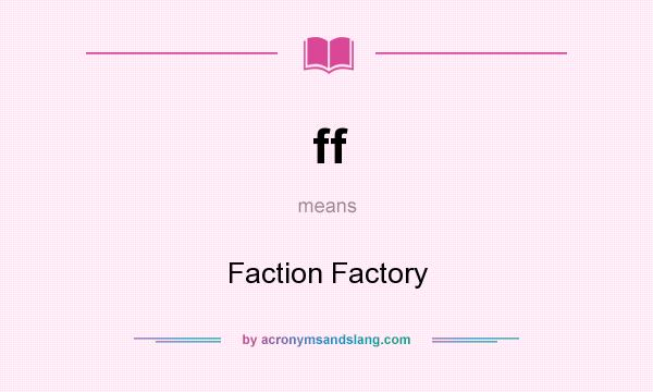 What does ff mean? It stands for Faction Factory