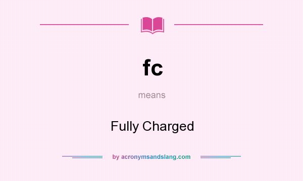 What does fc mean? It stands for Fully Charged