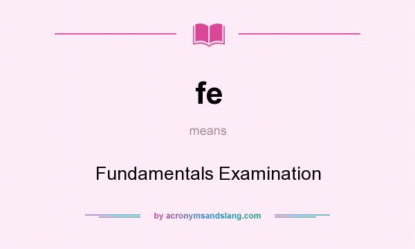 What does fe mean? It stands for Fundamentals Examination