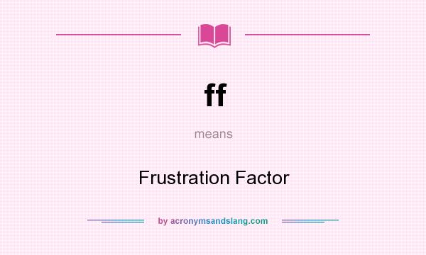 What does ff mean? It stands for Frustration Factor