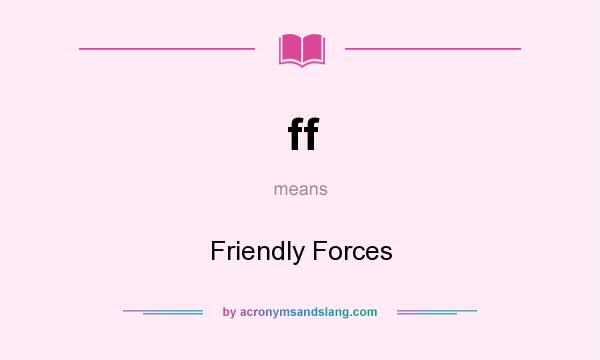 What does ff mean? It stands for Friendly Forces