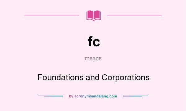 What does fc mean? It stands for Foundations and Corporations