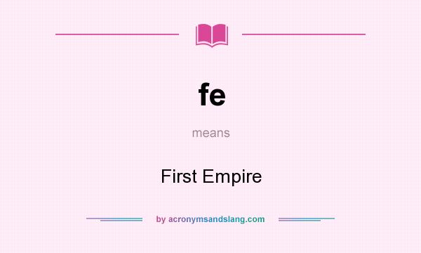 What does fe mean? It stands for First Empire