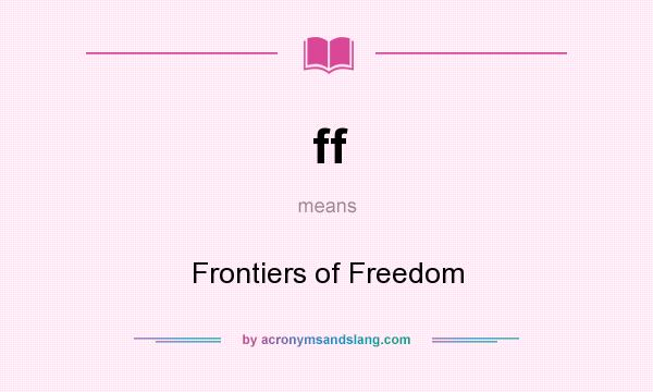 What does ff mean? It stands for Frontiers of Freedom