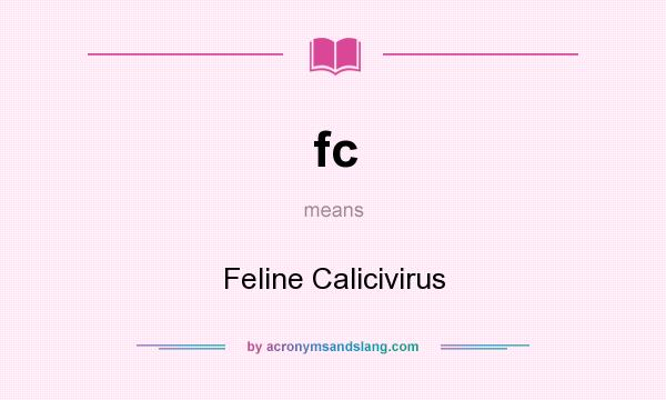 What does fc mean? It stands for Feline Calicivirus