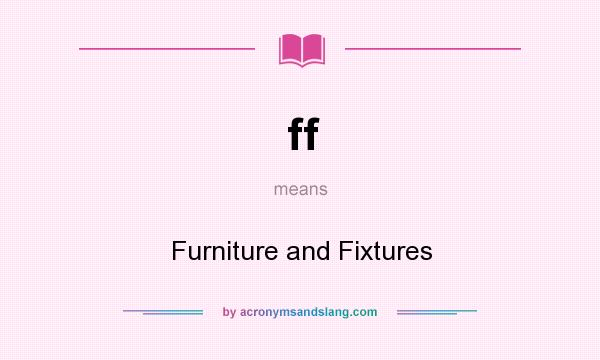 What does ff mean? It stands for Furniture and Fixtures