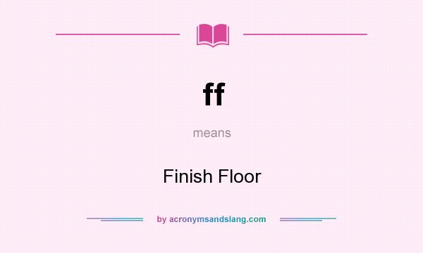 What does ff mean? It stands for Finish Floor